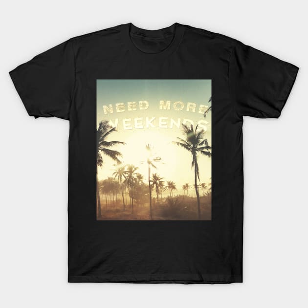 Need More Weekends T-Shirt by LanaBanana